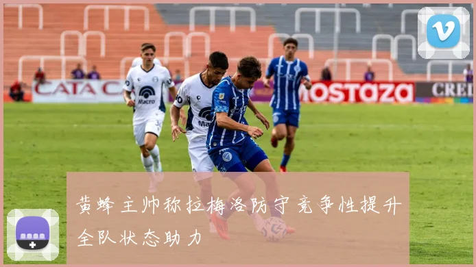 黄蜂主帅称拉梅洛防守竞争性提升全队状态助力
