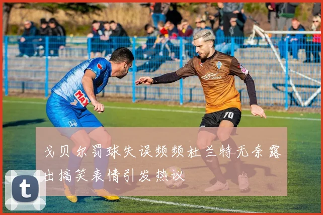 戈贝尔罚球失误频频杜兰特无奈露出搞笑表情引发热议