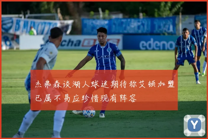 杰弗森谈湖人球迷期待称艾顿加盟已属不易应珍惜现有阵容